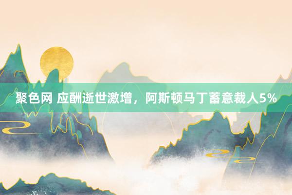 聚色网 应酬逝世激增，阿斯顿马丁蓄意裁人5%
